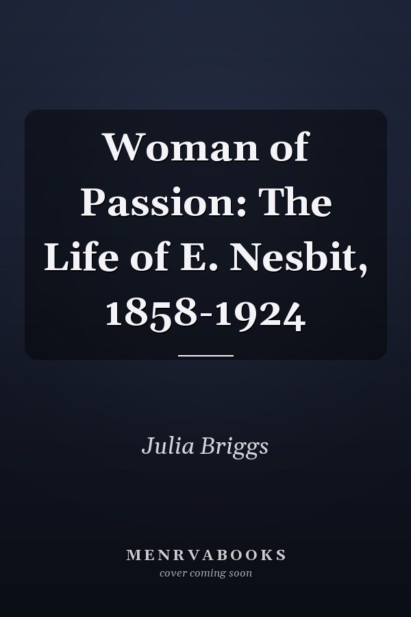 Woman of Passion: The Life of E. Nesbit, 1858-1924