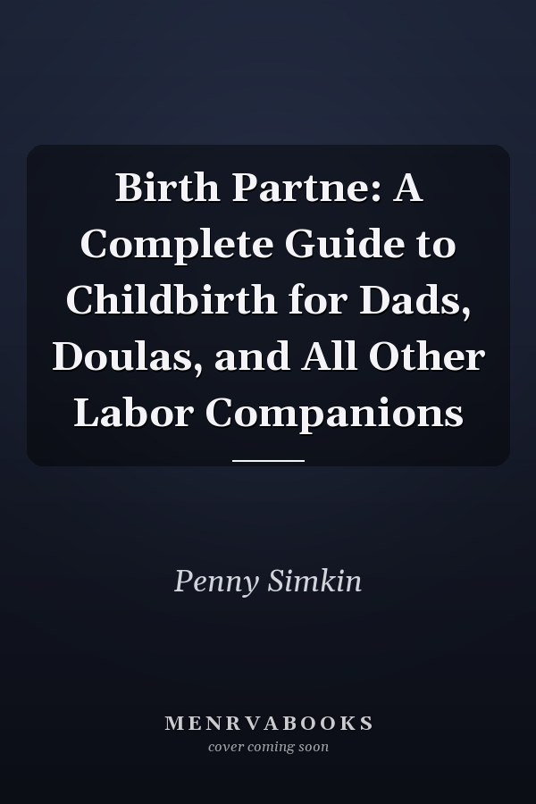 Birth Partne: A Complete Guide to Childbirth for Dads, Doulas, and All Other Labor Companions