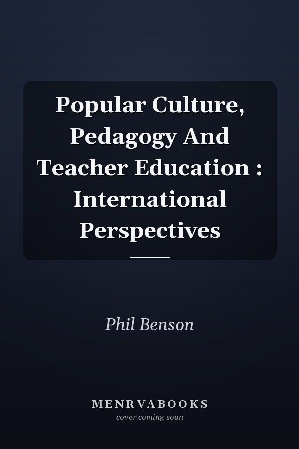 Popular Culture, Pedagogy And Teacher Education : International Perspectives