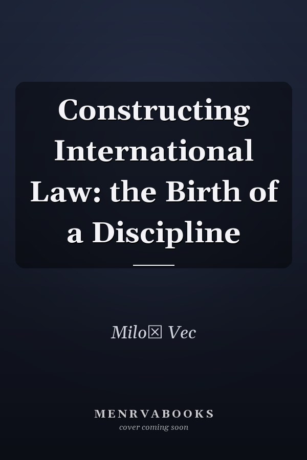 Constructing International Law: the Birth of a Discipline