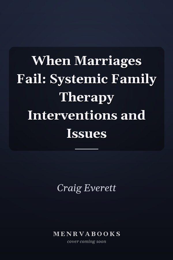 When Marriages Fail: Systemic Family Therapy Interventions and Issues