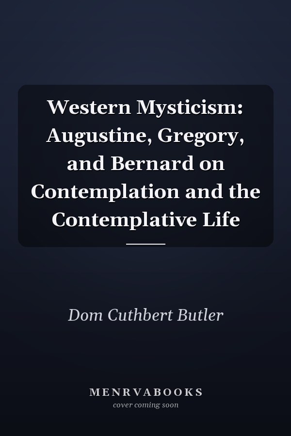 Western Mysticism: Augustine, Gregory, and Bernard on Contemplation and the Contemplative Life