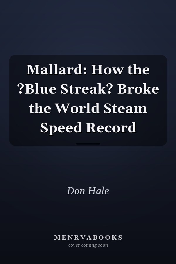 Mallard: How the ?Blue Streak? Broke the World Steam Speed Record