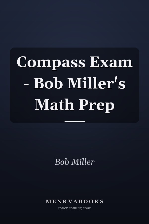 Compass Exam - Bob Miller's Math Prep