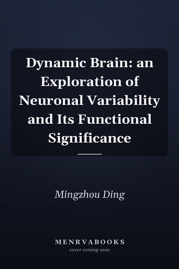 Dynamic Brain: an Exploration of Neuronal Variability and Its Functional Significance