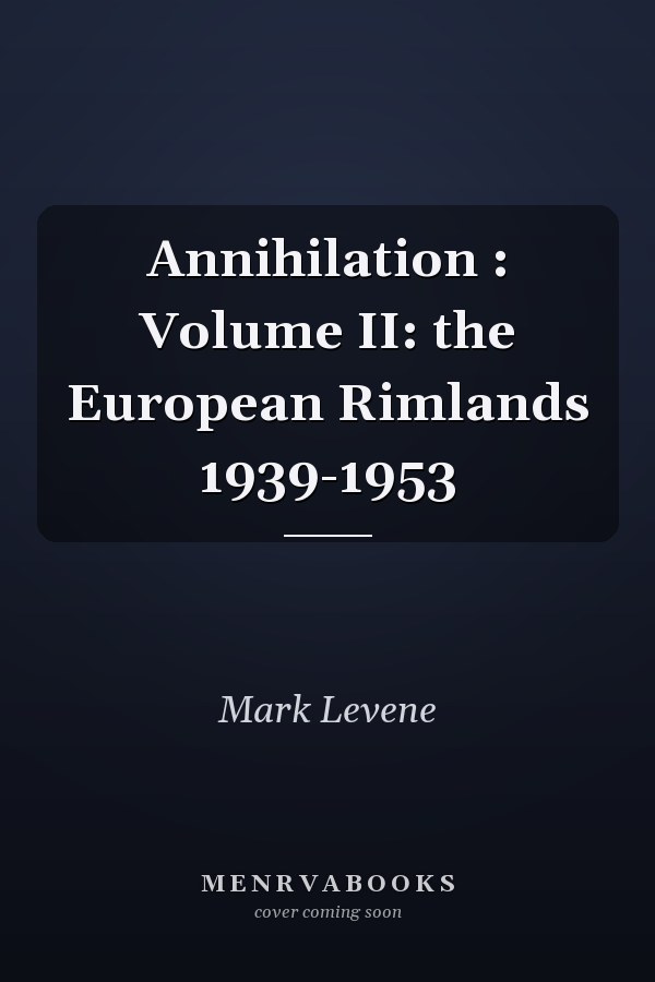 Annihilation : Volume II: the European Rimlands 1939-1953
