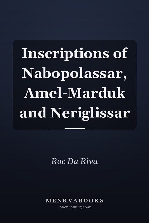 Inscriptions of Nabopolassar, Amel-Marduk and Neriglissar