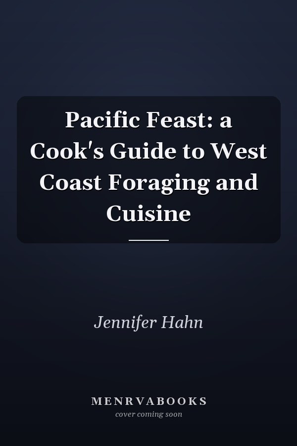 Pacific Feast: a Cook's Guide to West Coast Foraging and Cuisine
