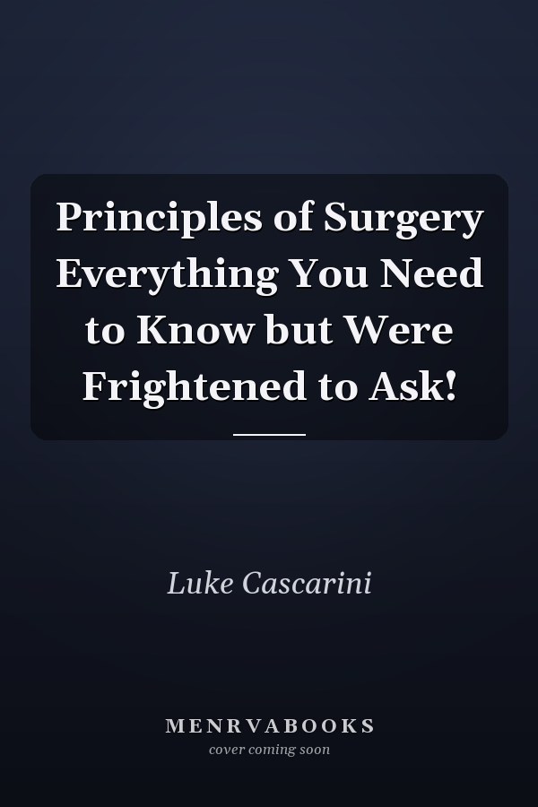 Principles of Surgery Everything You Need to Know but Were Frightened to Ask!