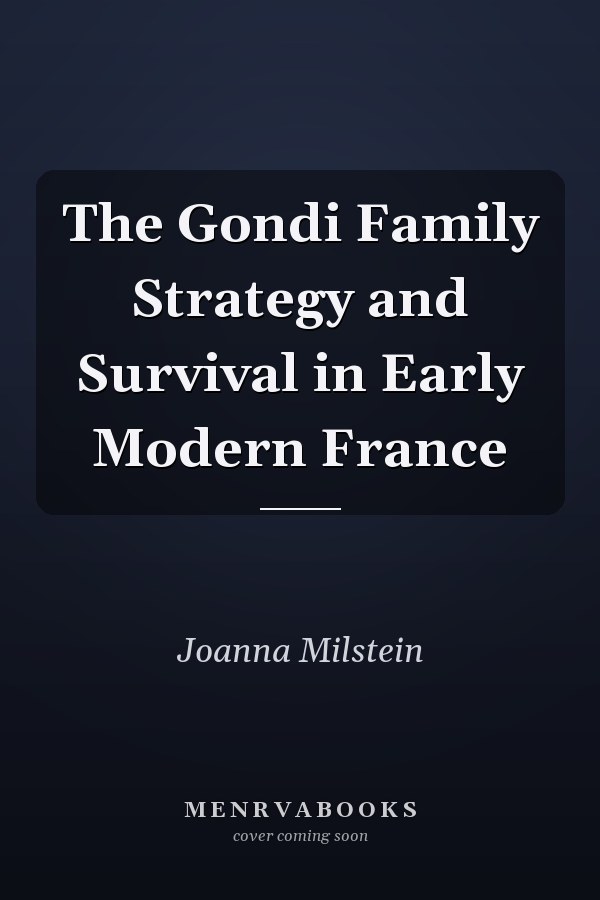 The Gondi Family Strategy and Survival in Early Modern France
