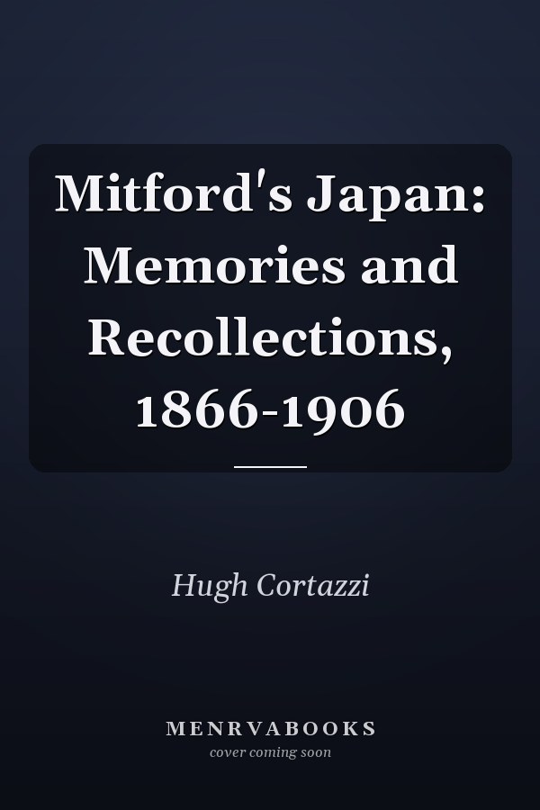 Mitford's Japan: Memories and Recollections, 1866-1906