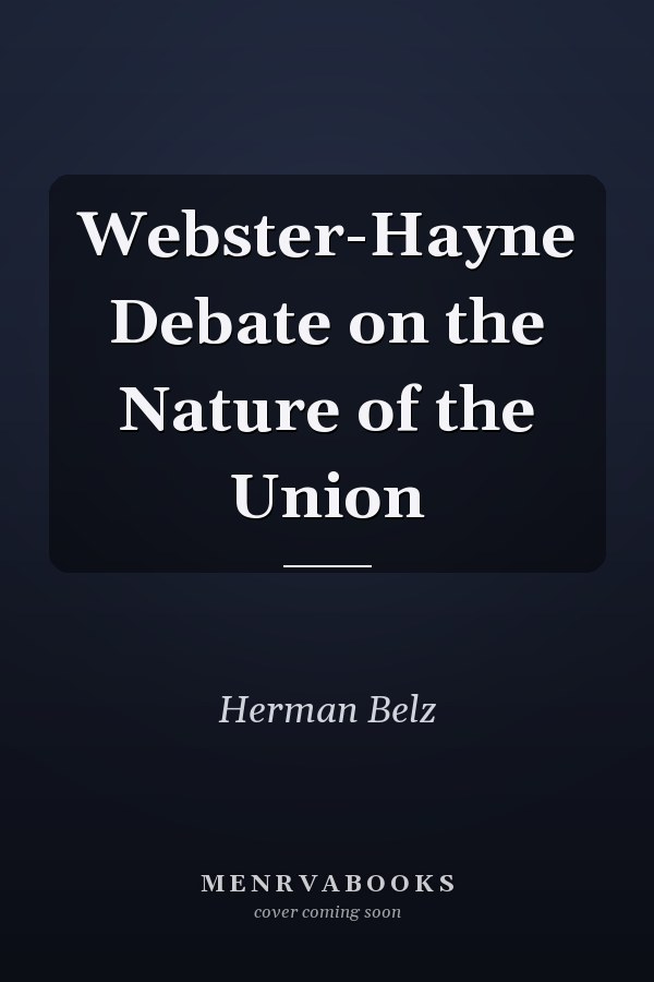 Webster-Hayne Debate on the Nature of the Union
