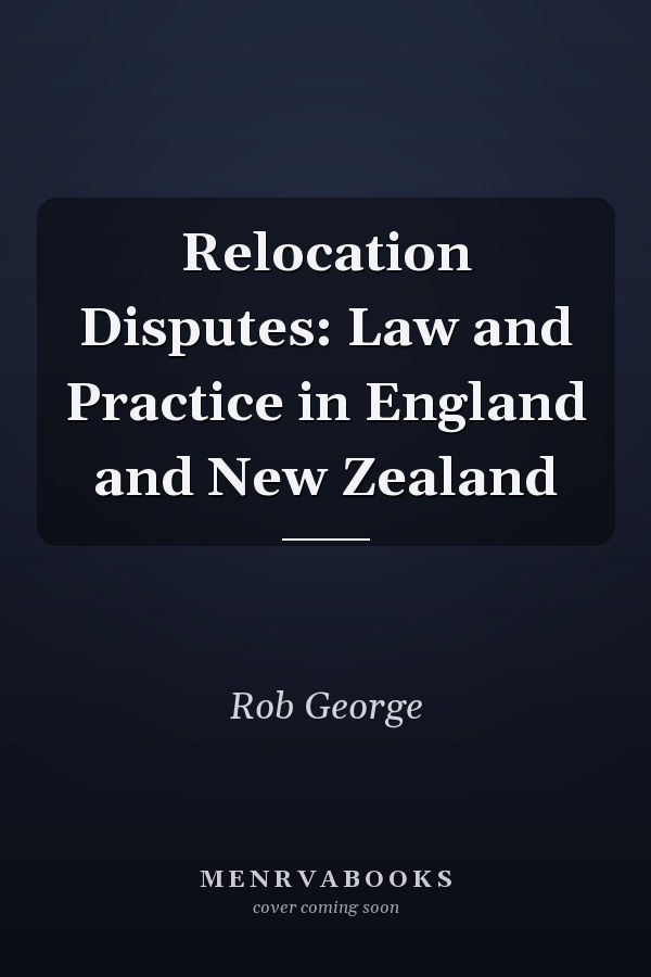 Relocation Disputes: Law and Practice in England and New Zealand