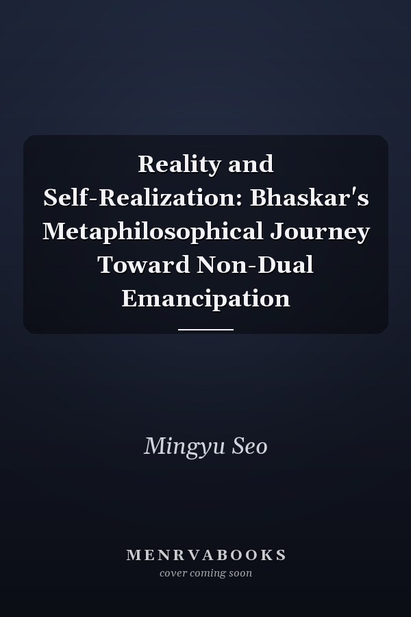 Reality and Self-Realization: Bhaskar's Metaphilosophical Journey Toward Non-Dual Emancipation