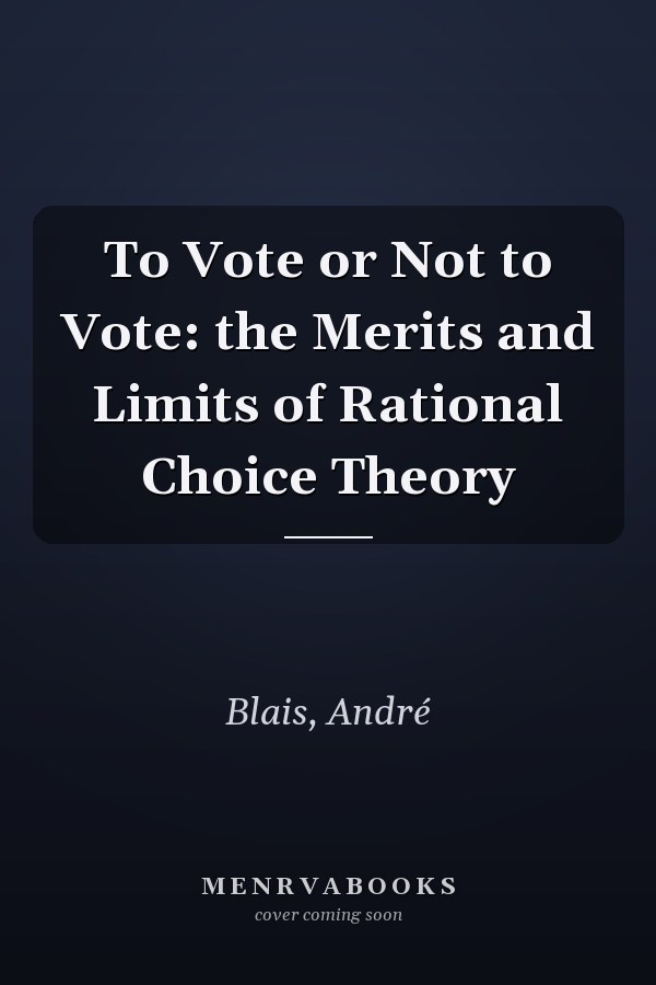 To Vote or Not to Vote: the Merits and Limits of Rational Choice Theory