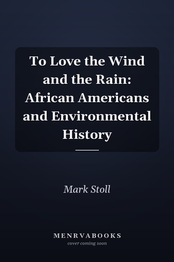 To Love the Wind and the Rain: African Americans and Environmental History