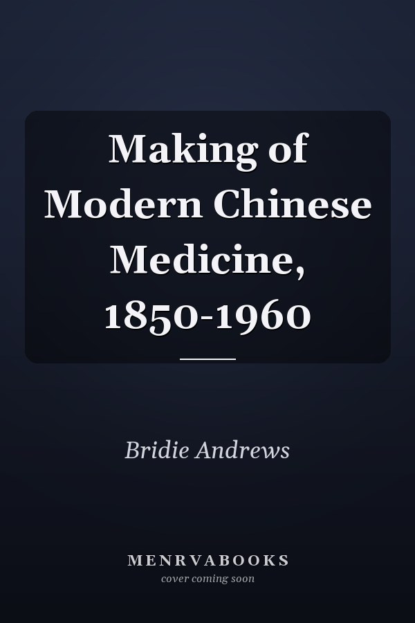 Making of Modern Chinese Medicine, 1850-1960