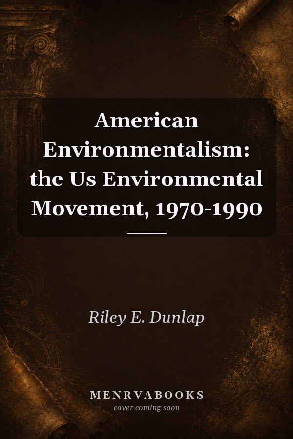 American Environmentalism: the Us Environmental Movement, 1970-1990