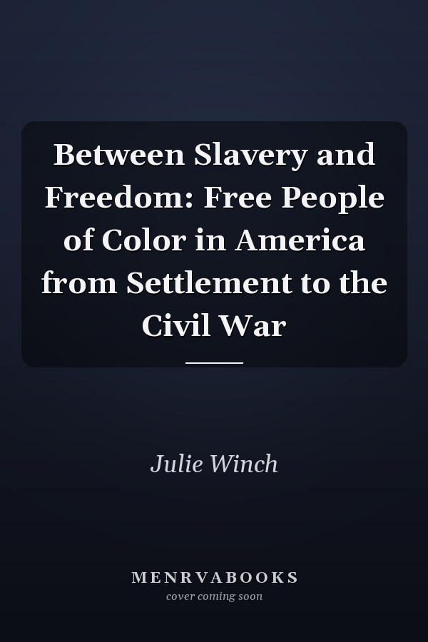 Between Slavery and Freedom: Free People of Color in America from Settlement to the Civil War
