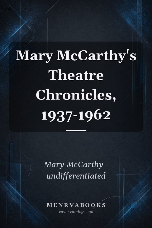 Mary McCarthy's Theatre Chronicles, 1937-1962