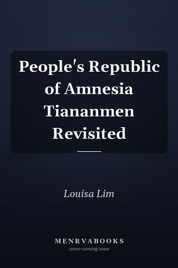 People's Republic of Amnesia Tiananmen Revisited