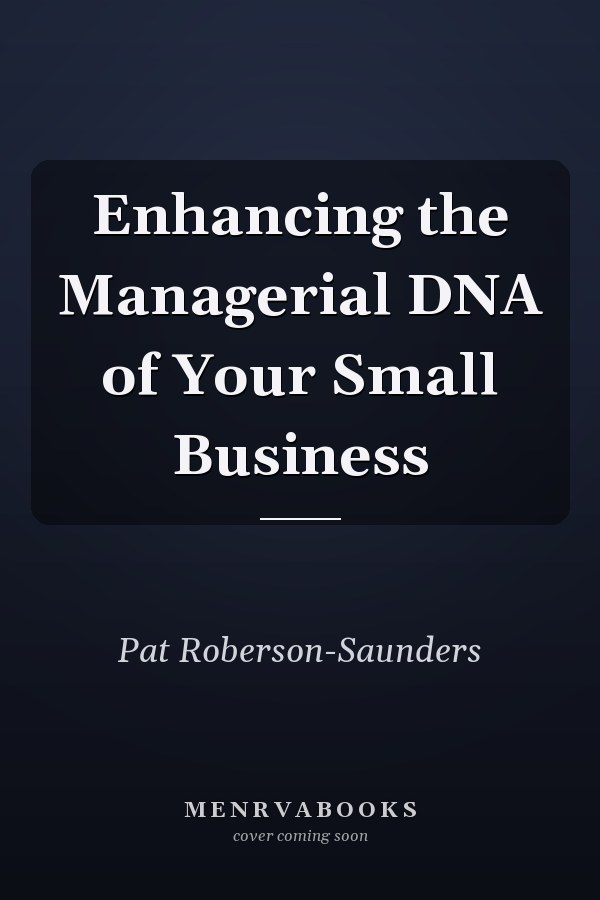 Enhancing the Managerial DNA of Your Small Business