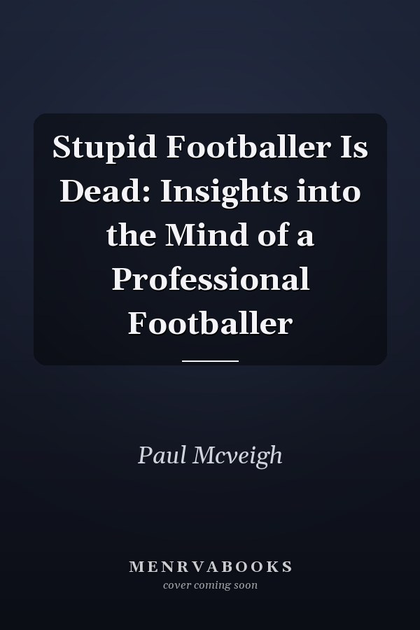 Stupid Footballer Is Dead: Insights into the Mind of a Professional Footballer