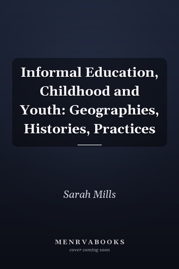 Informal Education, Childhood and Youth: Geographies, Histories, Practices