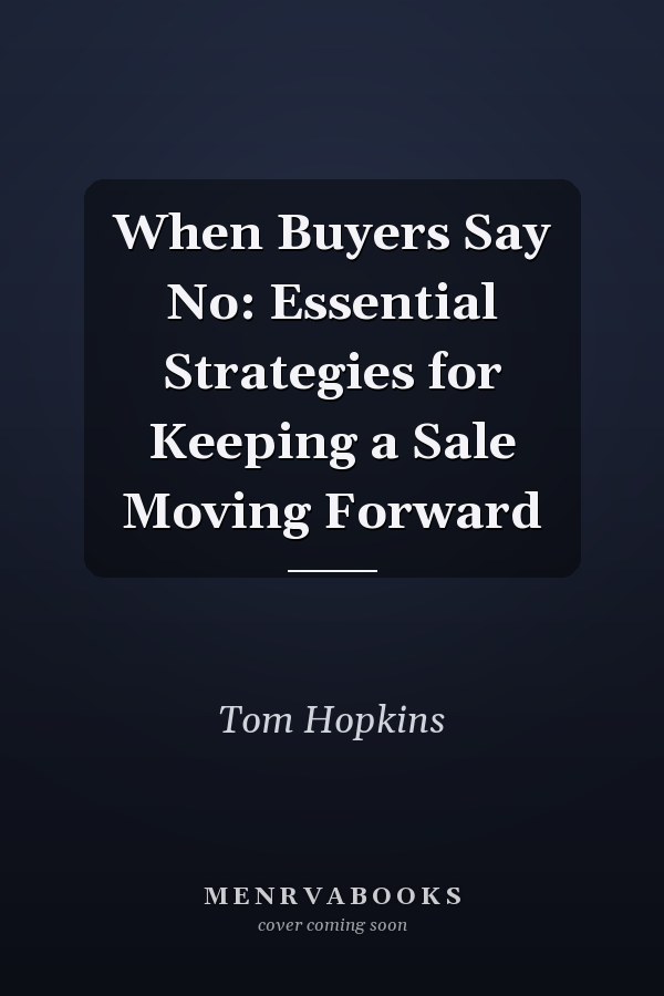 When Buyers Say No: Essential Strategies for Keeping a Sale Moving Forward