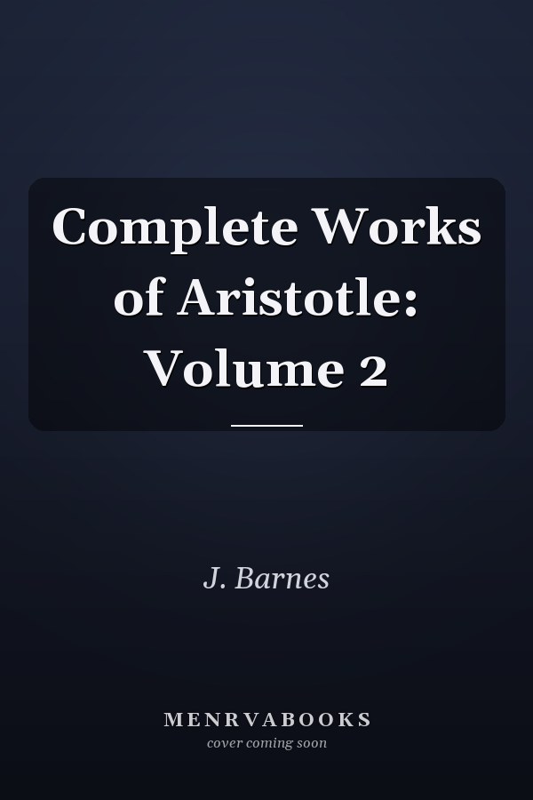 Complete Works of Aristotle: Volume 2