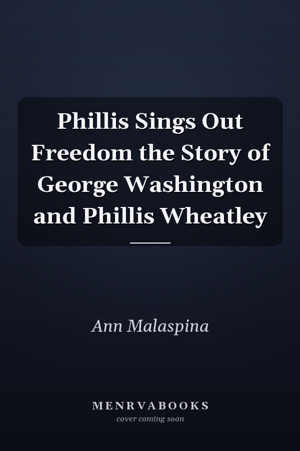 Phillis Sings Out Freedom the Story of George Washington and Phillis Wheatley