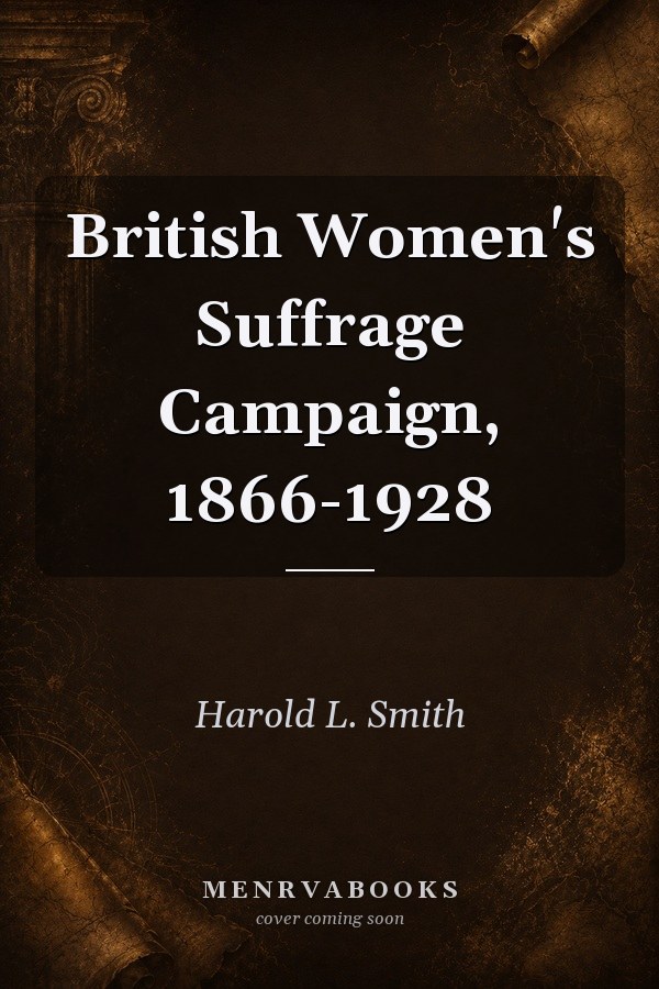 British Women's Suffrage Campaign, 1866-1928