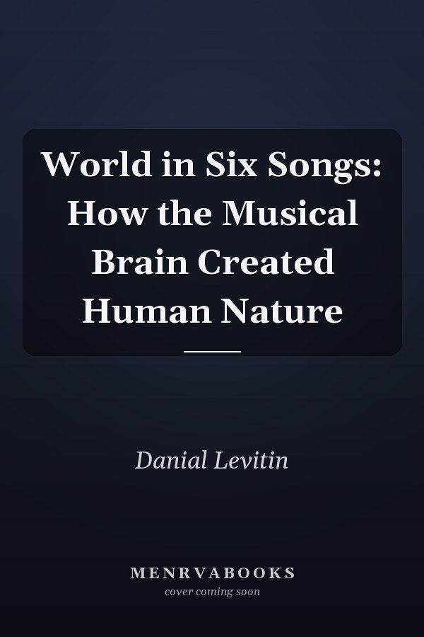 World in Six Songs: How the Musical Brain Created Human Nature