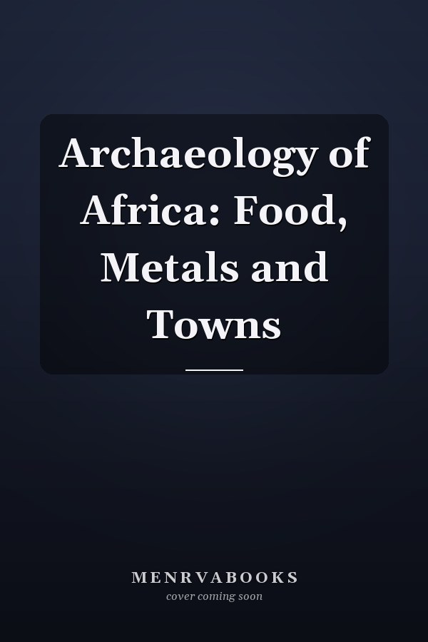 Archaeology of Africa: Food, Metals and Towns