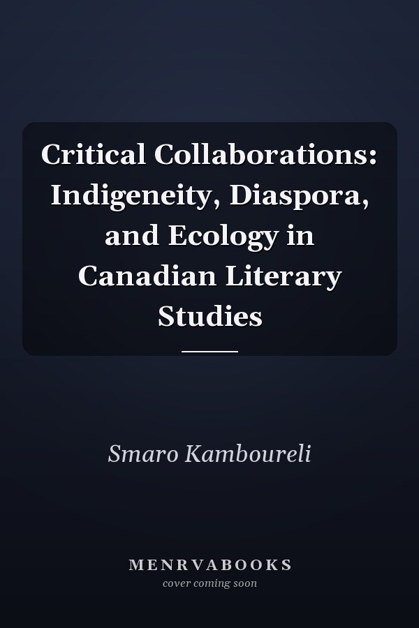 Critical Collaborations: Indigeneity, Diaspora, and Ecology in Canadian Literary Studies