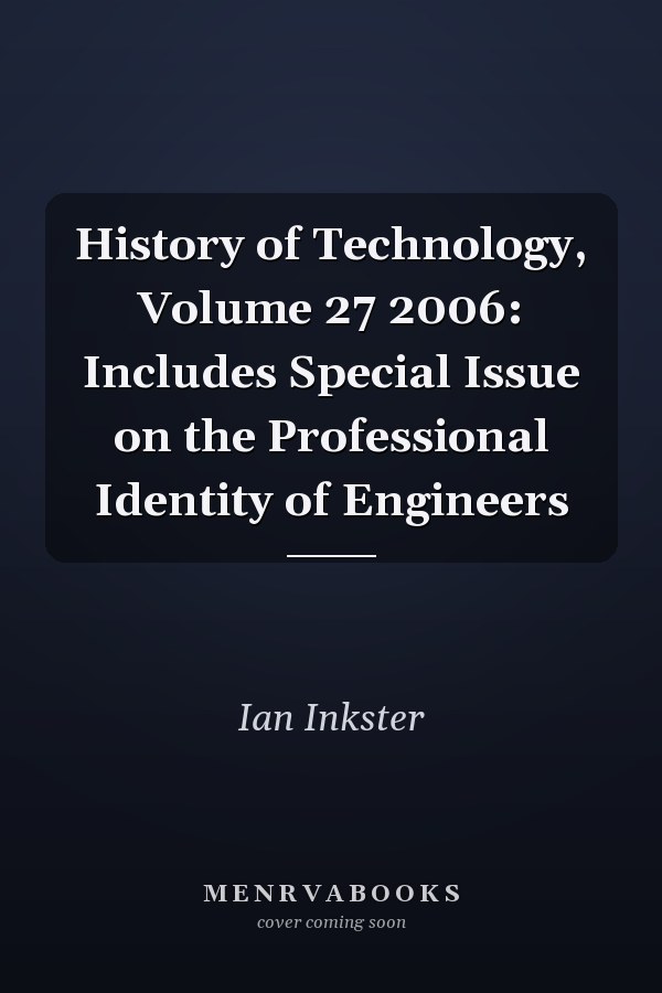 History of Technology, Volume 27 2006: Includes Special Issue on the Professional Identity of Engineers