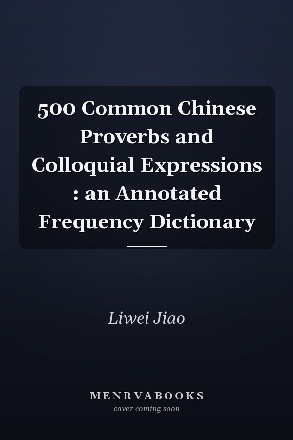 500 Common Chinese Proverbs and Colloquial Expressions :  an Annotated Frequency Dictionary