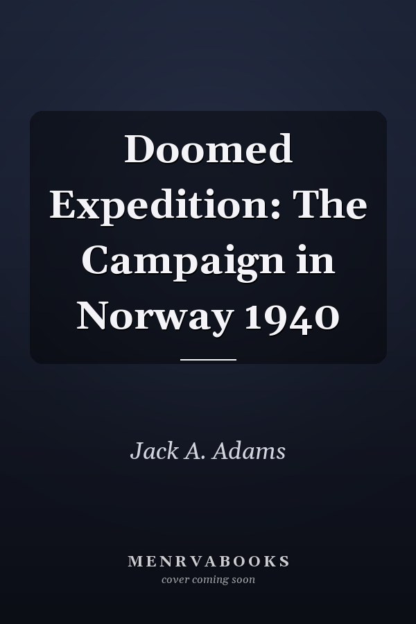 Doomed Expedition: The Campaign in Norway 1940