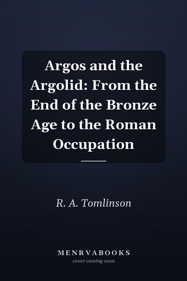 Argos and the Argolid: From the End of the Bronze Age to the Roman Occupation
