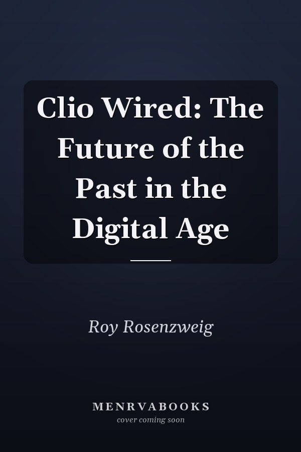 Clio Wired: The Future of the Past in the Digital Age