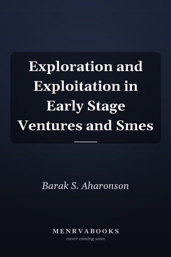 Exploration and Exploitation in Early Stage Ventures and Smes