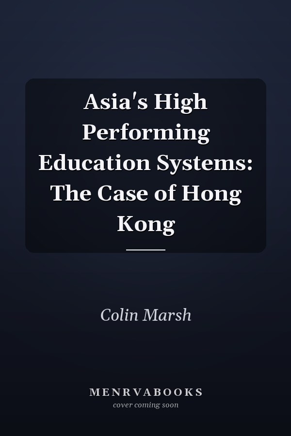 Asia's High Performing Education Systems: The Case of Hong Kong