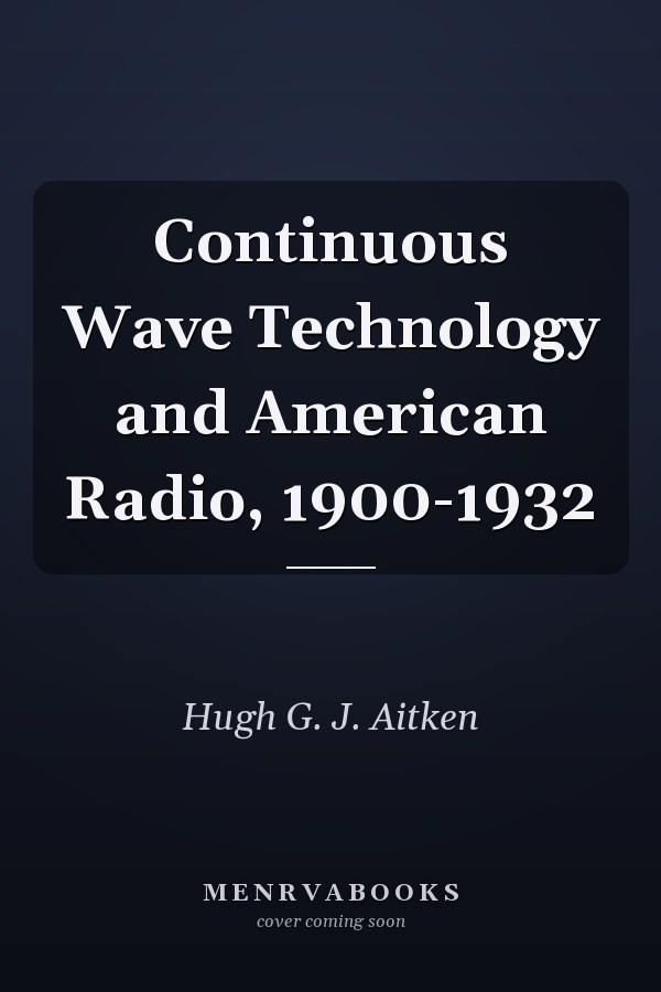 Continuous Wave Technology and American Radio, 1900-1932