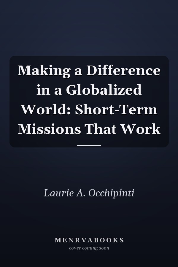 Making a Difference in a Globalized World: Short-Term Missions That Work