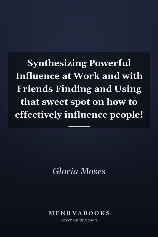 Synthesizing Powerful Influence at Work and with Friends Finding and Using that sweet spot on how to effectively influence people!