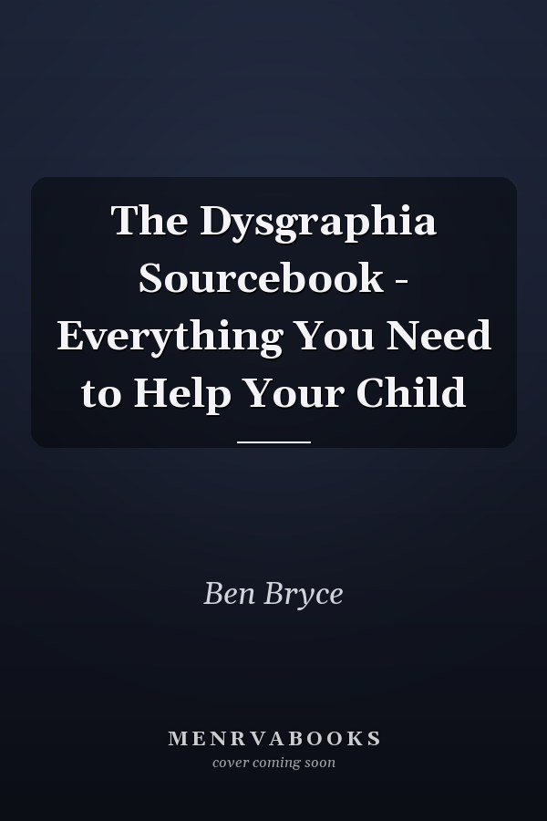 The Dysgraphia Sourcebook - Everything You Need to Help Your Child
