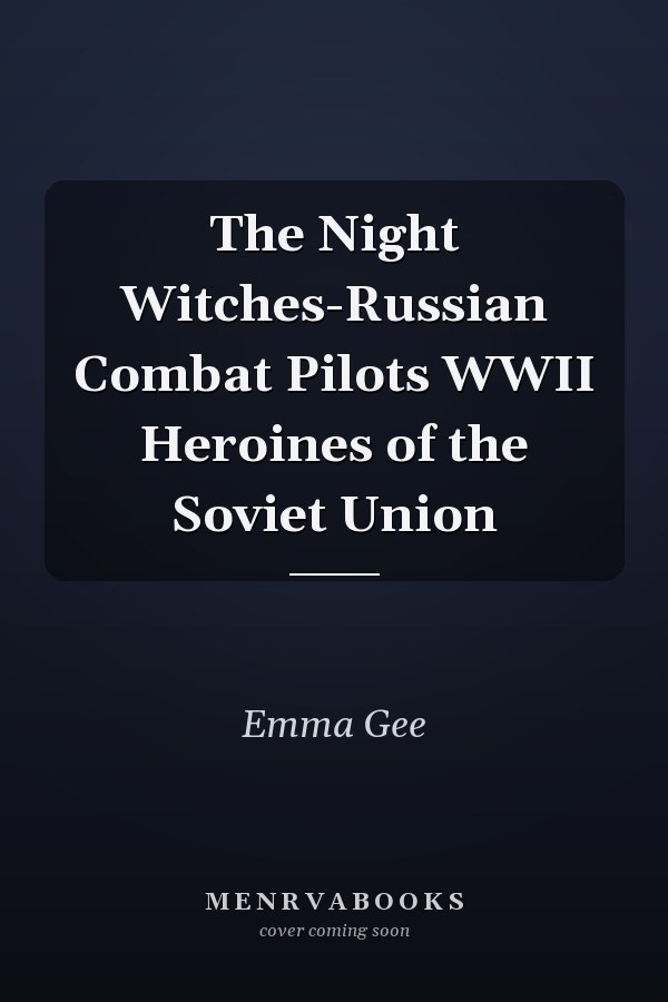 The Night Witches-Russian Combat Pilots WWII Heroines of the Soviet Union