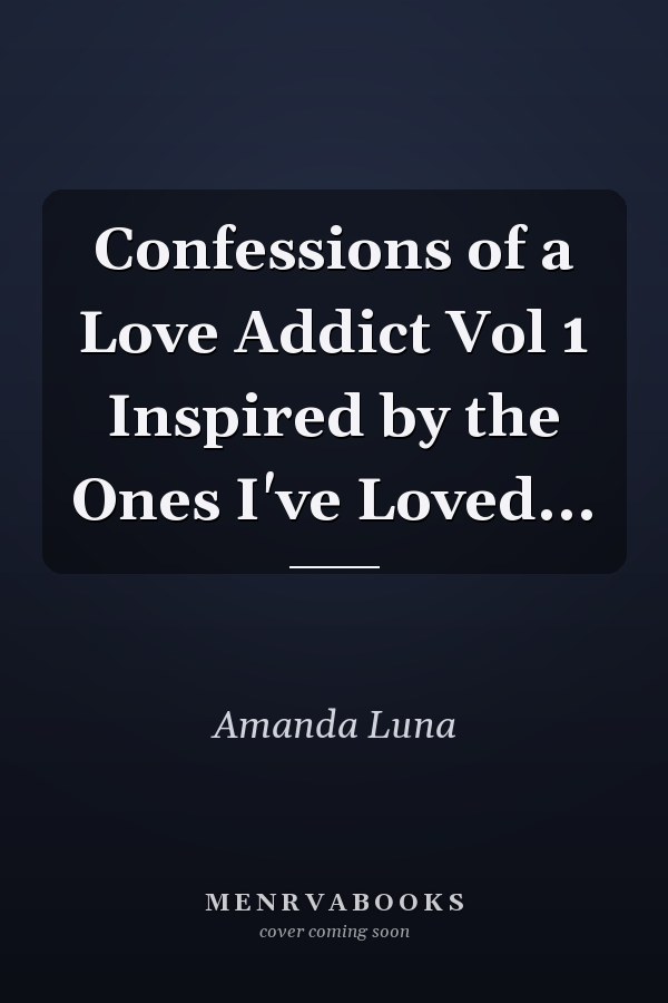 Confessions of a Love Addict Vol 1 Inspired by the Ones I've Loved...