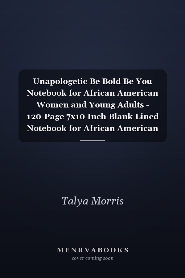 Unapologetic Be Bold Be You Notebook for African American Women and Young Adults - 120-Page 7x10 Inch Blank Lined Notebook for African American Women and Young Adults