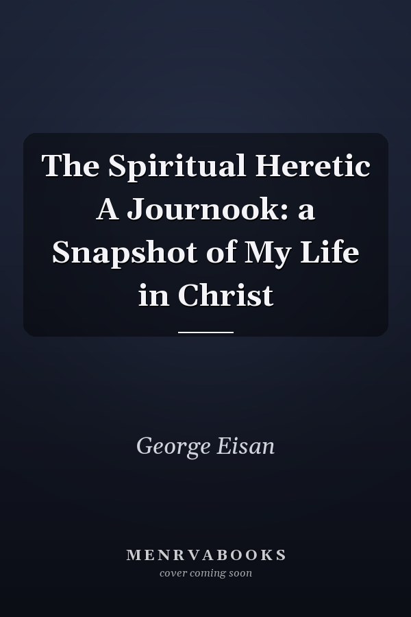 The Spiritual Heretic A Journook: a Snapshot of My Life in Christ